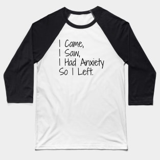 I Came, I Saw, I Had Anxiety So I Left - Funny Sayings Baseball T-Shirt